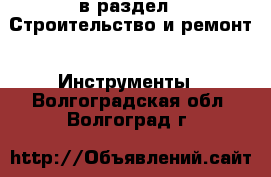  в раздел : Строительство и ремонт » Инструменты . Волгоградская обл.,Волгоград г.